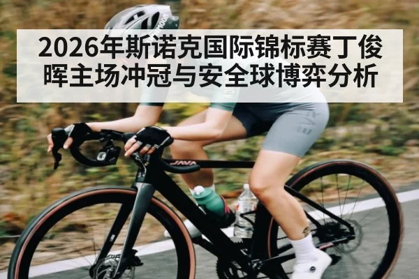 2026年斯诺克国际锦标赛丁俊晖主场冲冠与安全球博弈分析